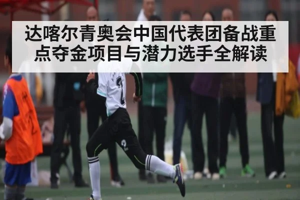 达喀尔青奥会中国代表团备战重点夺金项目与潜力选手全解读