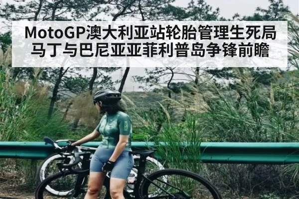 MotoGP澳大利亚站轮胎管理生死局 马丁与巴尼亚亚菲利普岛争锋前瞻